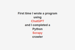 First time I wrote a program using ChatGPT and I completed a Python Scrapy crawler